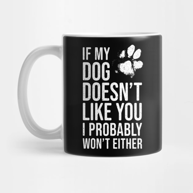 Funny Dog Lover - If My Dog Doesn't Like You, I Probably Won't Either by Elsie Bee Designs